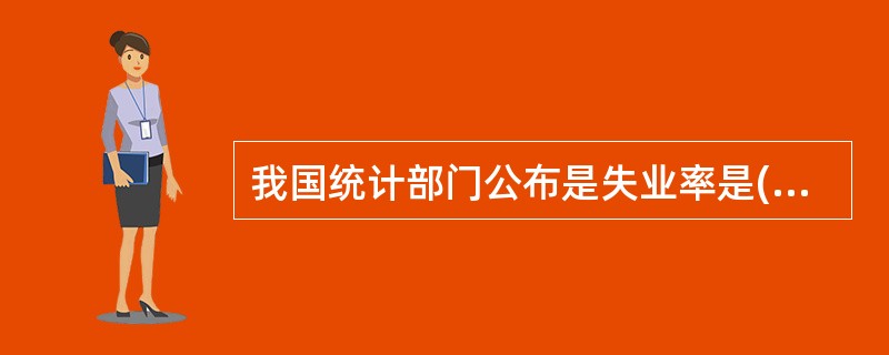 我国统计部门公布是失业率是( )。A、农村登记失业率B、城镇登记失业率C、待业率