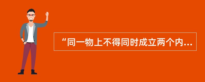 “同一物上不得同时成立两个内容不相容的物权”体现了物权的( )特征。