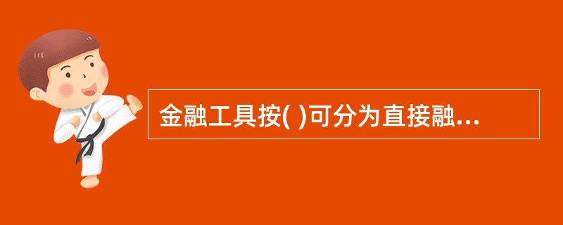 金融工具按( )可分为直接融资工具和间接融资工具。A、期限的长短B、融资方式C、