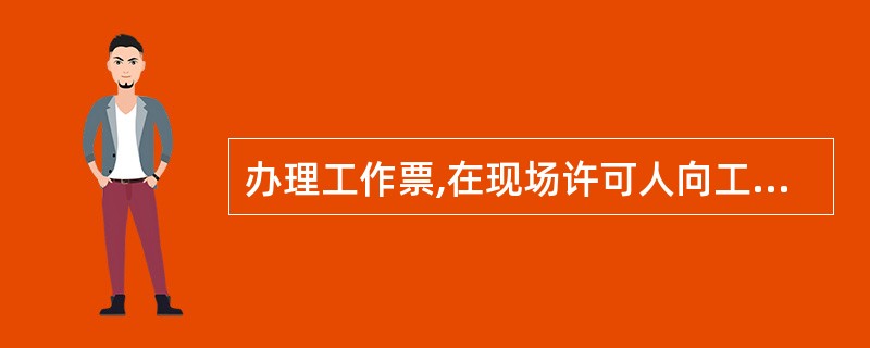 办理工作票,在现场许可人向工作负责人交代工作票及安全措施,工作班成员负责检查安全