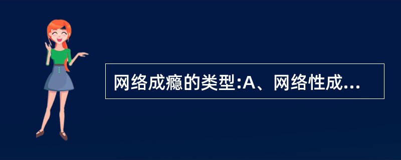 网络成瘾的类型:A、网络性成瘾B、网络关系成瘾C、网络游戏成瘾D、信息超载E、计