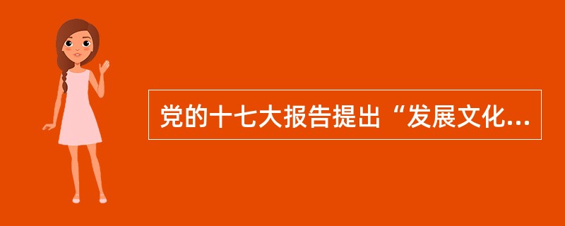 党的十七大报告提出“发展文化产业是提升文化( )的基本途径”。