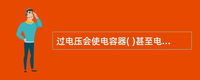 过电压会使电容器( )甚至电击穿。 A、发热严重 B、绝缘加速老化 C、寿命缩短