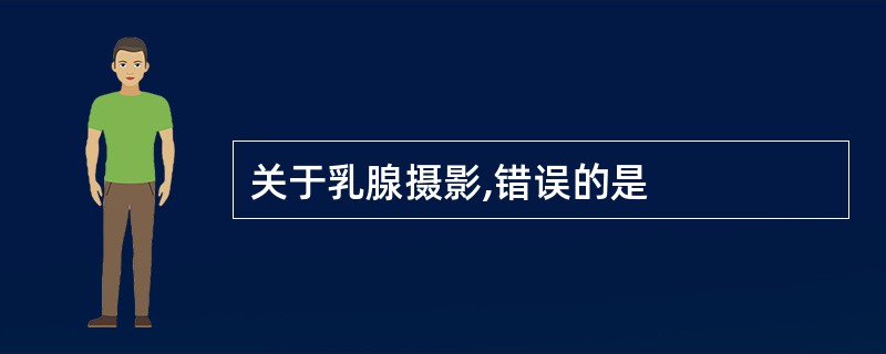 关于乳腺摄影,错误的是