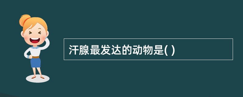 汗腺最发达的动物是( )