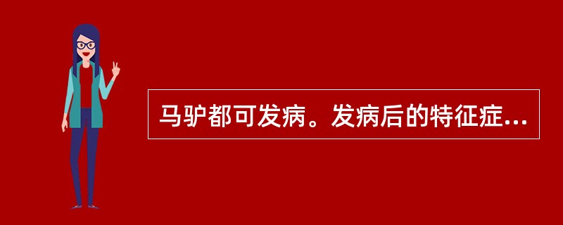 马驴都可发病。发病后的特征症状为母畜出现子宫炎、阴道炎和子宫内膜炎,有时出现暂时