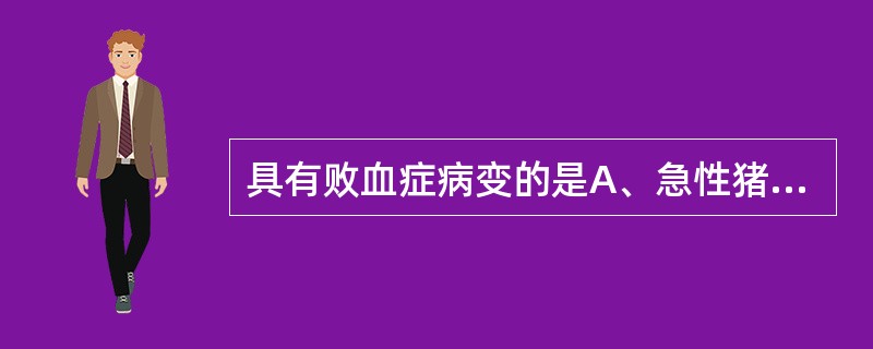 具有败血症病变的是A、急性猪肺疫B、猪支原体肺炎C、副猪嗜血杆菌D、猪传染性萎缩