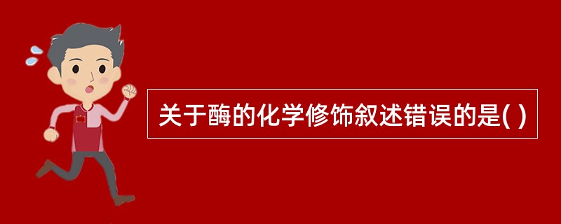 关于酶的化学修饰叙述错误的是( )