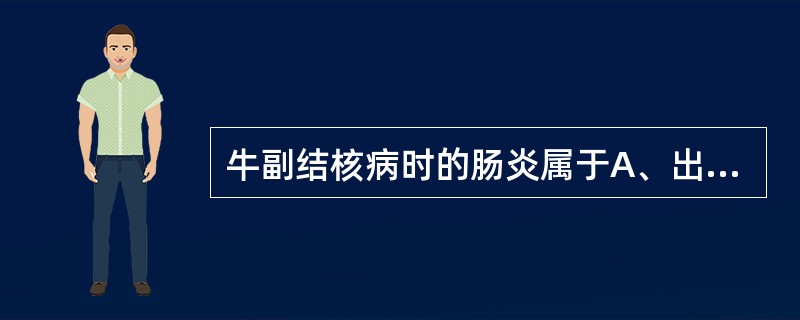 牛副结核病时的肠炎属于A、出血性肠炎B、坏死性肠炎C、增生性肠炎D、慢性卡他性肠