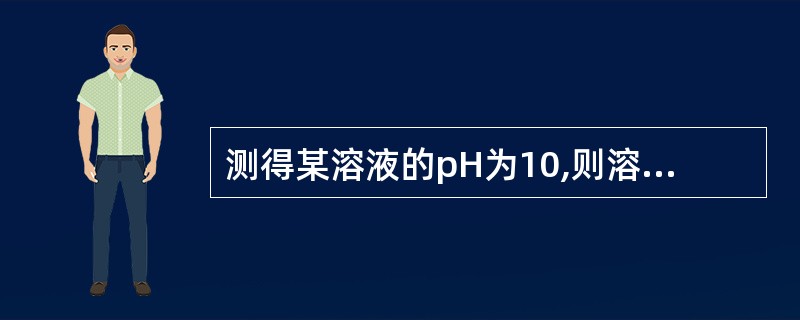 测得某溶液的pH为10,则溶液中[OH£­]应表示为