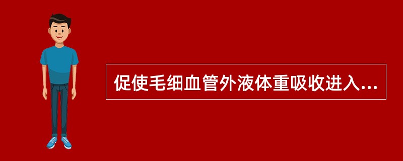 促使毛细血管外液体重吸收进入毛细血管的力量是( )A、毛细血管压,组织液静水压B