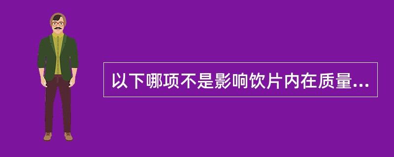 以下哪项不是影响饮片内在质量的因素