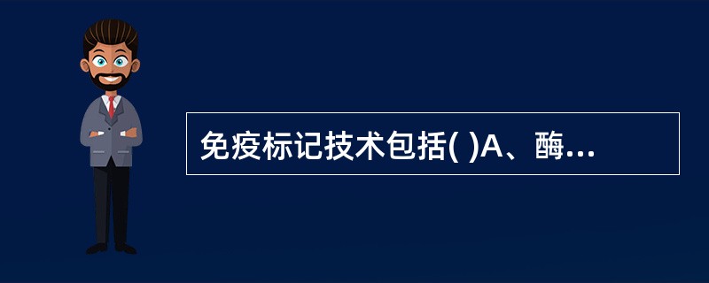 免疫标记技术包括( )A、酶标抗体技术B、间接荧光标记技术C、同位素标记技术D、