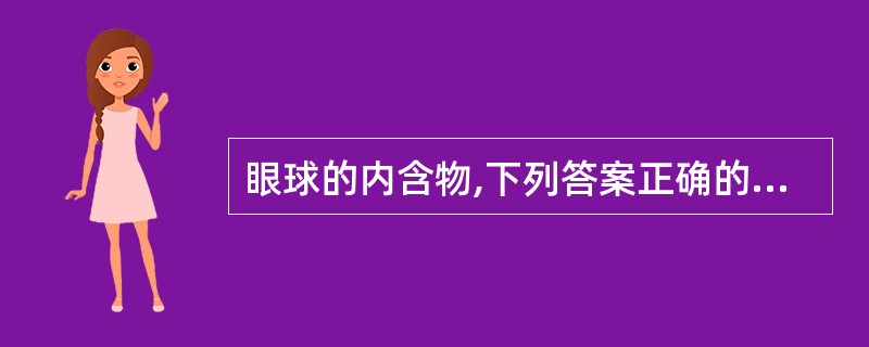 眼球的内含物,下列答案正确的是A、睫状体、晶状体、玻璃体B、眼房水、晶状体、玻璃