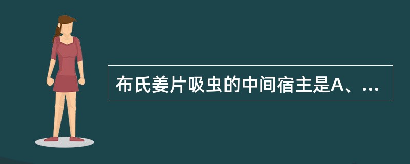 布氏姜片吸虫的中间宿主是A、陆地螺B、扁卷螺C、钉螺D、田螺E、纹绍螺