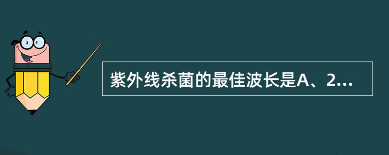 紫外线杀菌的最佳波长是A、200~300nmB、265~266nmC、300~3