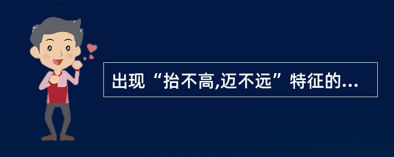 出现“抬不高,迈不远”特征的跛行是A、支跛B、悬跛C、混跛D、鸡跛E、紧张步样