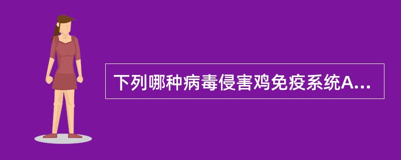 下列哪种病毒侵害鸡免疫系统A、鸡产蛋下降综合征病毒B、新城疫病毒C、传染性法氏囊