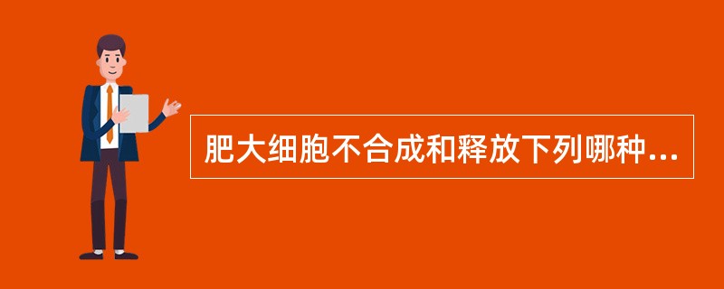 肥大细胞不合成和释放下列哪种物质A、组胺B、缓激肽C、血小板活化因子D、白三烯E