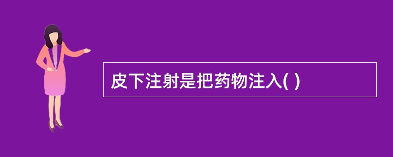 皮下注射是把药物注入( )