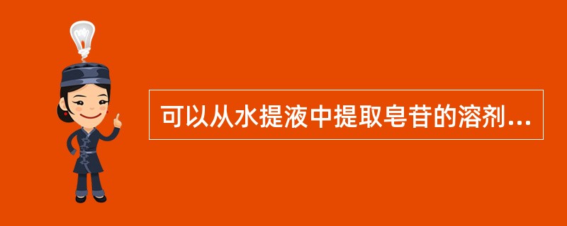 可以从水提液中提取皂苷的溶剂是A、甲苯B、乙醇C、甲醇D、正丁醇E、氯仿