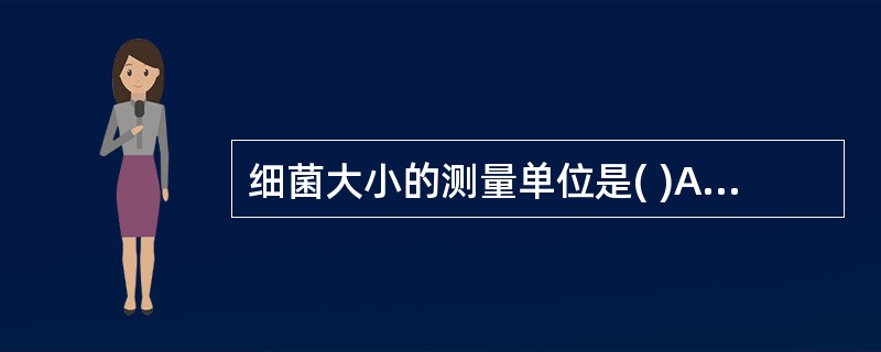 细菌大小的测量单位是( )A、微米B、纳米C、毫米D、厘米E、分米