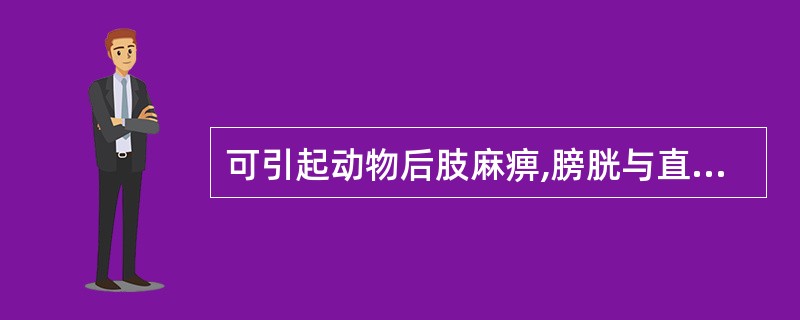 可引起动物后肢麻痹,膀胱与直肠括约肌麻痹,直肠蓄粪,膀胱积尿,腱反射亢进的是