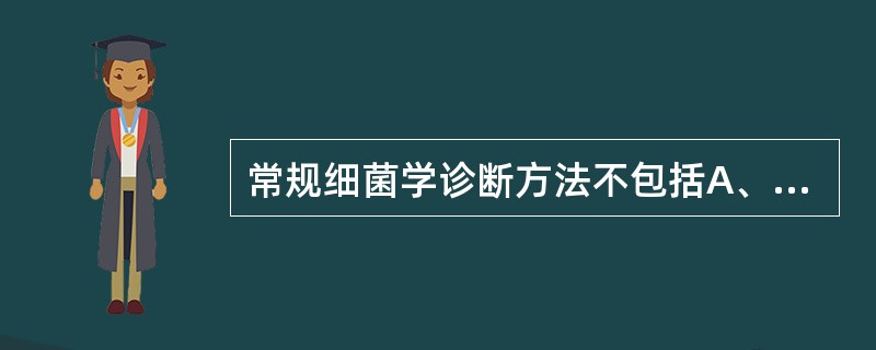 常规细菌学诊断方法不包括A、细菌形态学诊断B、分离培养C、生化试验D、药物敏感性