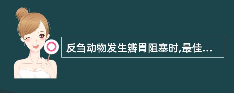 反刍动物发生瓣胃阻塞时,最佳治疗方法是( )A、口服油类泻剂B、瓣胃注射10%硫