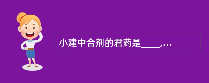 小建中合剂的君药是____,其中桂枝与白芍的剂量比是____。