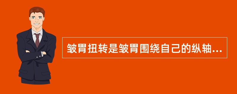 皱胃扭转是皱胃围绕自己的纵轴作A、45°~90°扭转B、60°~120°扭转C、