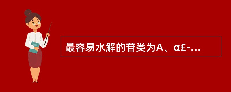 最容易水解的苷类为A、α£­氨基糖苷B、α£­去氧糖C、α£­羟基糖苷D、6£­