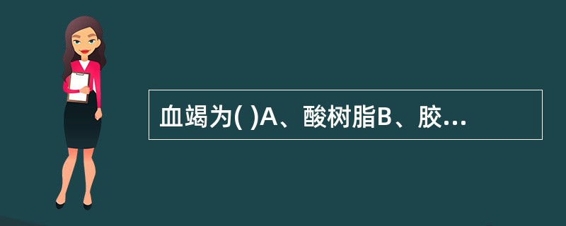 血竭为( )A、酸树脂B、胶树脂C、油树脂D、香树脂E、单树脂