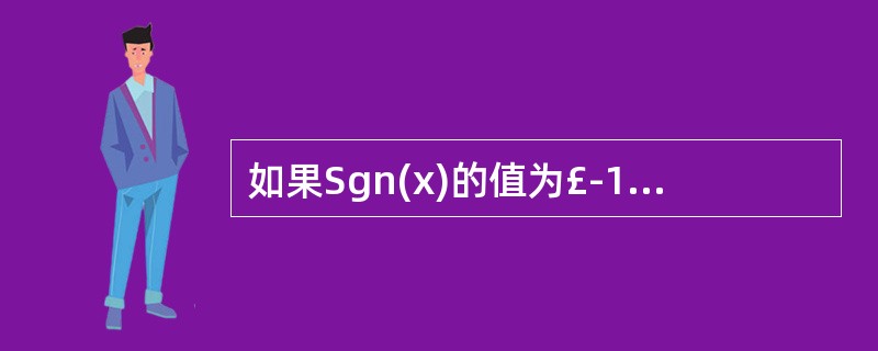 如果Sgn(x)的值为£­1,整型变量x的值是( )。A、 0B、 整数C、 正