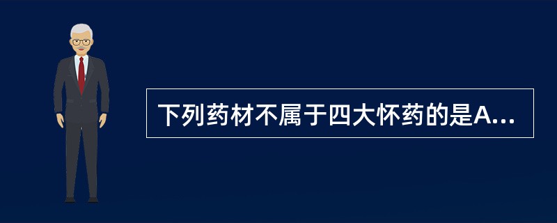 下列药材不属于四大怀药的是A、黄柏B、菊花C、山药D、地黄E、牛膝