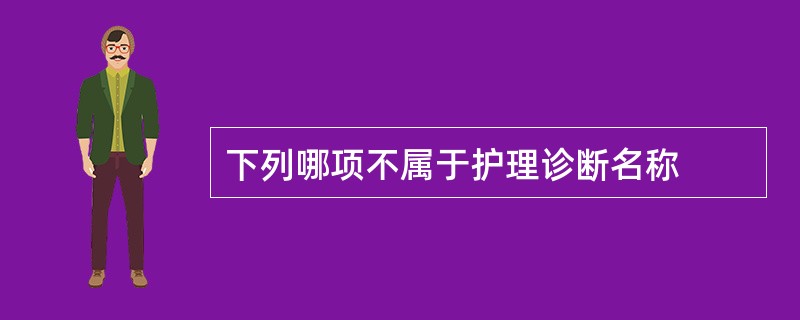 下列哪项不属于护理诊断名称