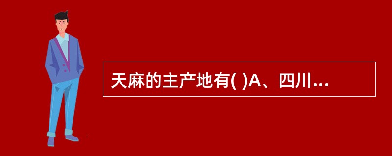 天麻的主产地有( )A、四川B、云南C、贵州D、新疆E、甘肃