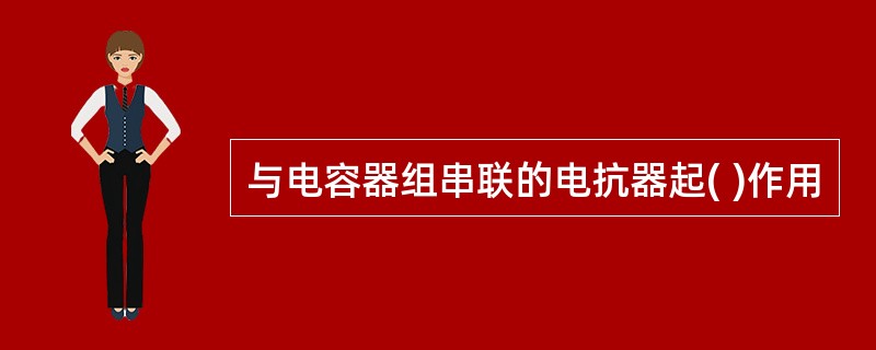 与电容器组串联的电抗器起( )作用