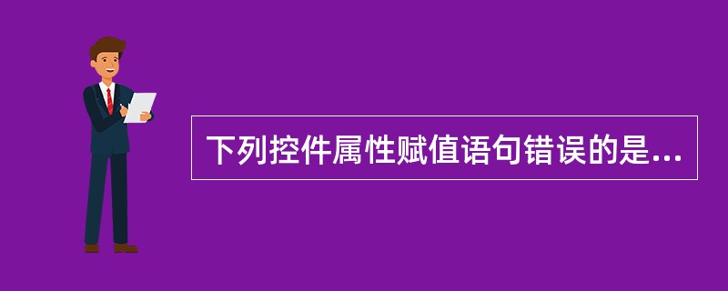 下列控件属性赋值语句错误的是( )。A、 Label1 = "欢迎"B、 Tex