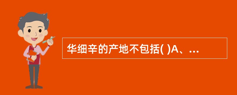 华细辛的产地不包括( )A、陕西B、河南C、浙江D、河北E、江苏