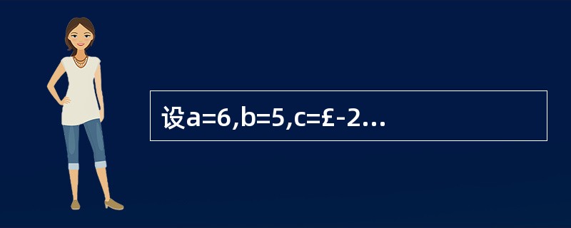 设a=6,b=5,c=£­2;执行语句Print a > b > c后,窗体上显