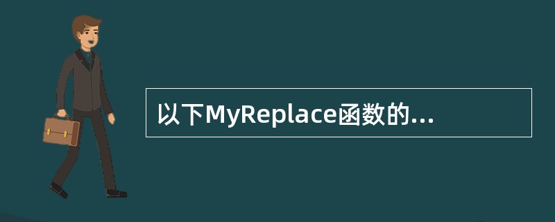 以下MyReplace函数的功能是将一个字符串(保存在变量S中)中的子字符串(保