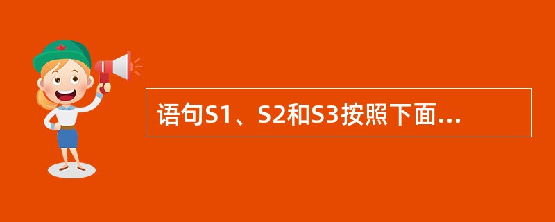 语句S1、S2和S3按照下面的属性执行:先执行语句S1,再执行语句S2,最后执行