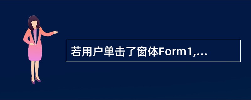 若用户单击了窗体Form1,则启动的事件名为() 。