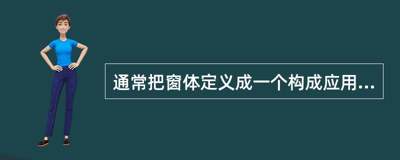 通常把窗体定义成一个构成应用程序可见部分的窗口,而一个VB的应用程序应首先从设计