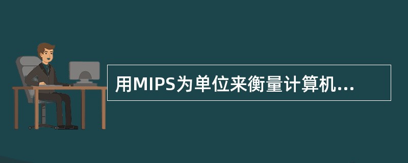 用MIPS为单位来衡量计算机的性能,它指的是计算机的( ),指的是每秒处理的百万
