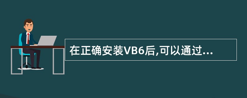 在正确安装VB6后,可以通过多种方式启动VB,以下方式中,不能启动VB的是( )