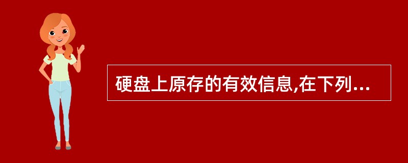 硬盘上原存的有效信息,在下列哪种情况下会丢失( )。