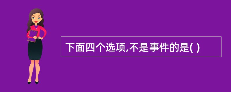 下面四个选项,不是事件的是( )