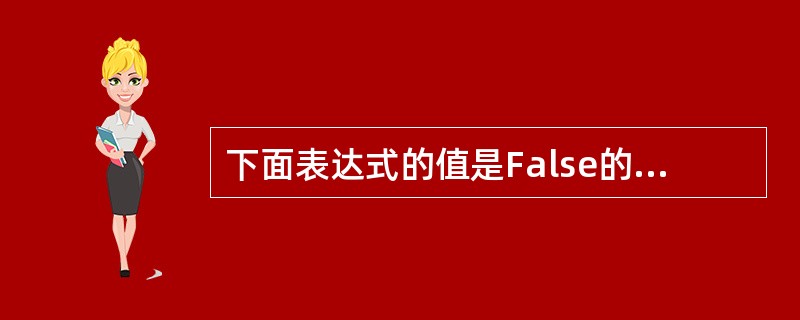 下面表达式的值是False的有( ) [参照第45题做,仔细思考]